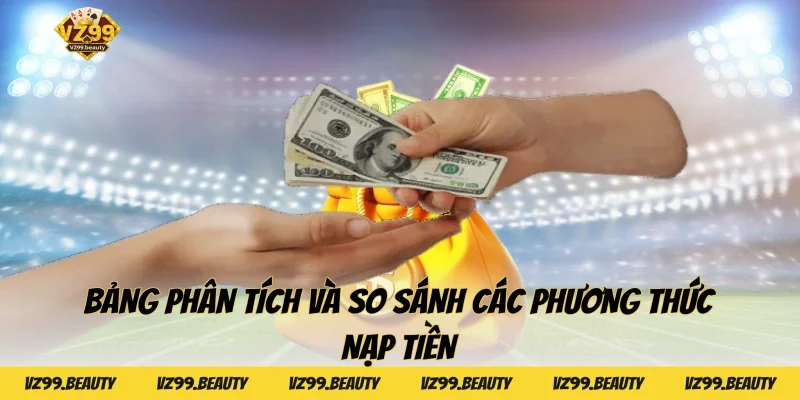 Bảng phân tích và so sánh các phương thức nạp tiền