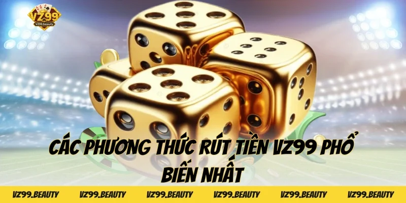 Các phương thức rút tiền VZ99 phổ biến nhất