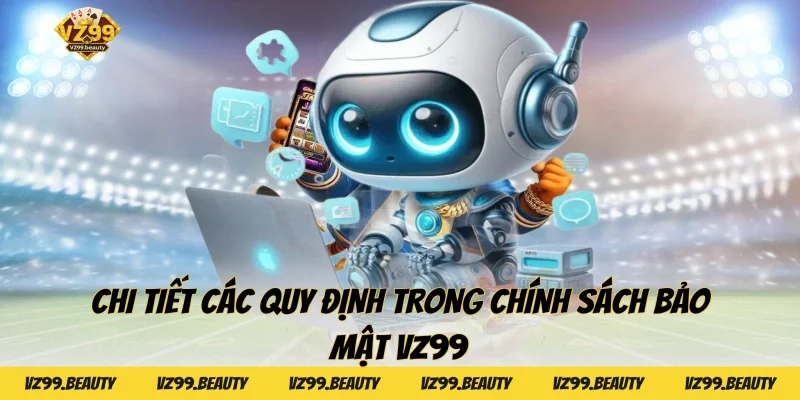 Chi tiết các quy định trong chính sách bảo mật VZ99