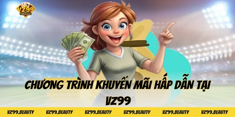 Chương trình khuyến mãi hấp dẫn tại VZ99