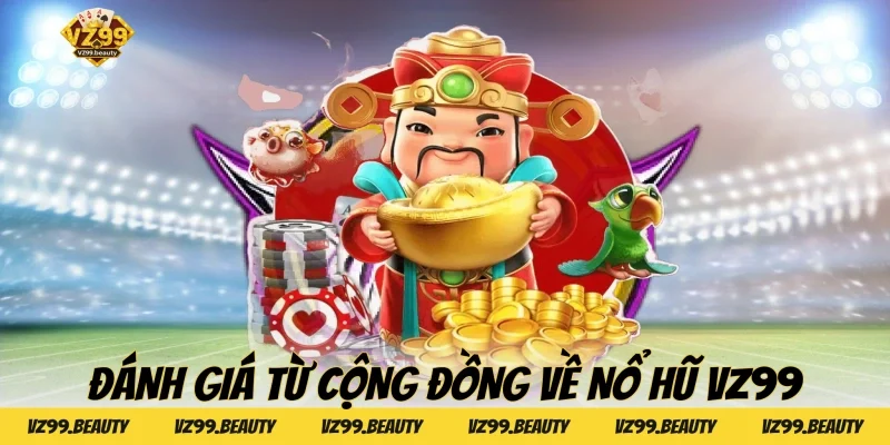 Đánh giá từ cộng đồng về Nổ hũ VZ99