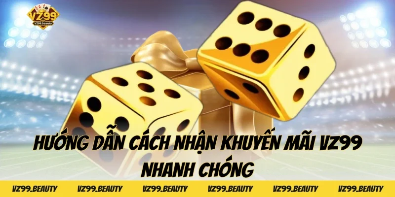 Hướng dẫn cách nhận khuyến mãi VZ99 nhanh chóng