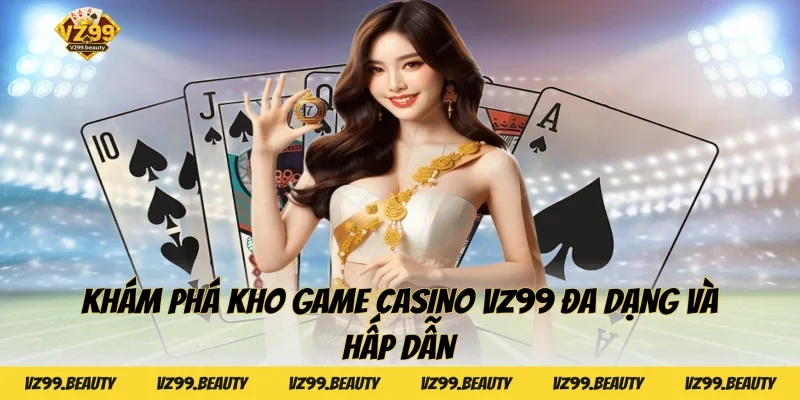 Khám phá kho game Casino VZ99 đa dạng và hấp dẫn