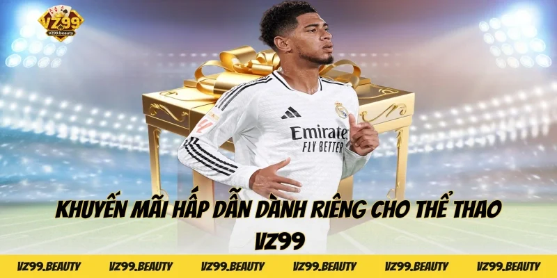 Khuyến mãi hấp dẫn dành riêng cho Thể thao VZ99