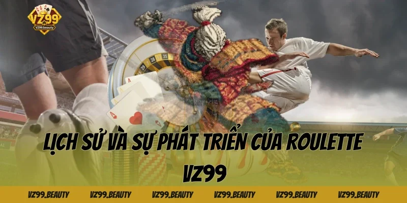 Lịch Sử Và Sự Phát Triển Của Roulette VZ99