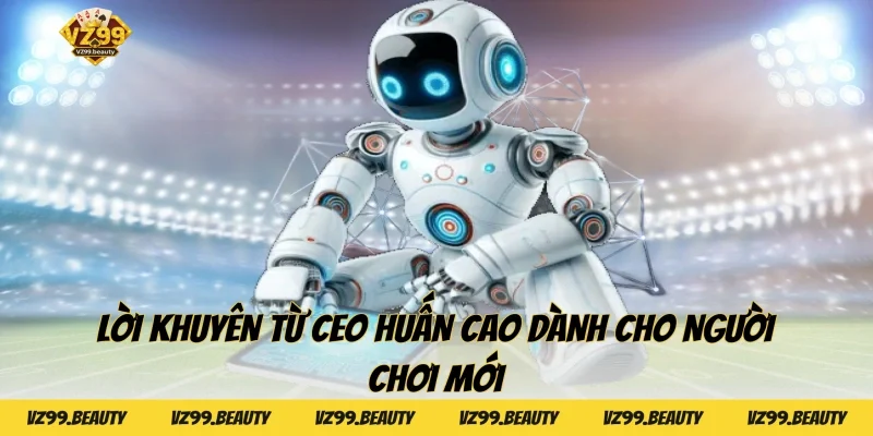 Lời khuyên từ CEO Huấn Cao dành cho người chơi mới