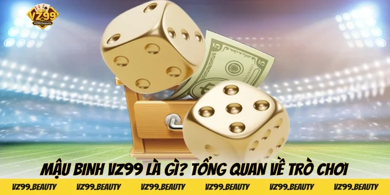 Mậu binh VZ99 là gì? Tổng quan về trò chơi