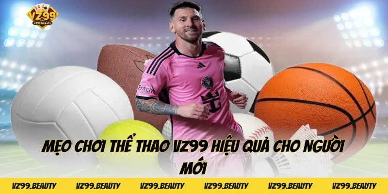 Mẹo chơi Thể thao VZ99 hiệu quả cho người mới