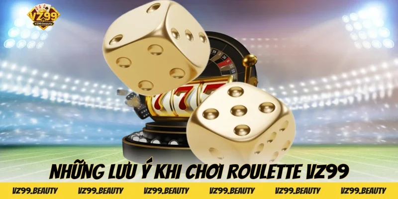Những Lưu Ý Khi Chơi Roulette VZ99