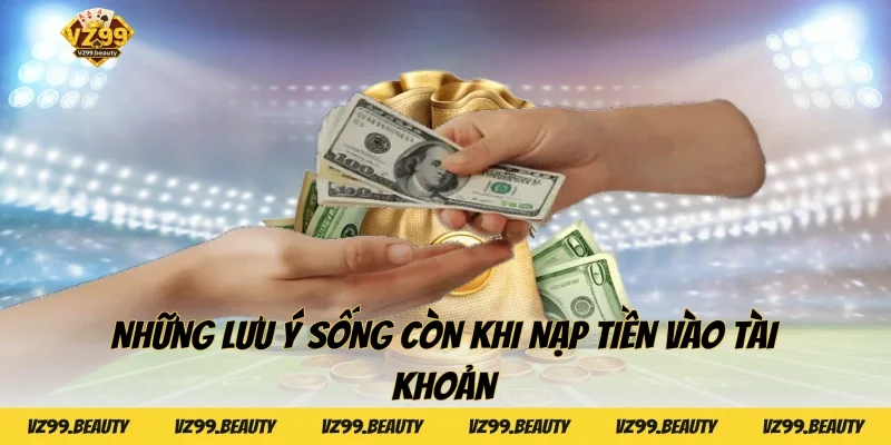 Những lưu ý sống còn khi nạp tiền vào tài khoản