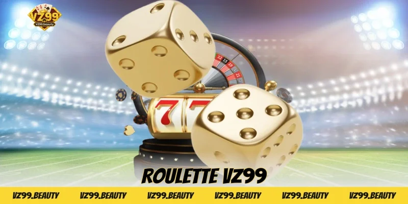 Roulette VZ99 – Trải nghiệm vòng quay may mắn đỉnh cao