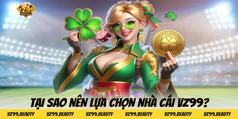 Tại Sao Nên Lựa Chọn Nhà Cái VZ99?