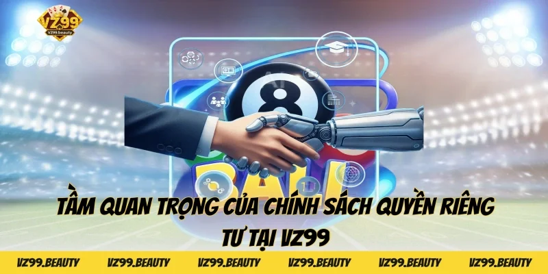 Tầm quan trọng của chính sách quyền riêng tư tại VZ99