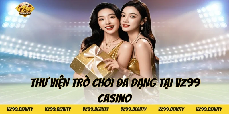 Thư Viện Trò Chơi Đa Dạng Tại VZ99 Casino