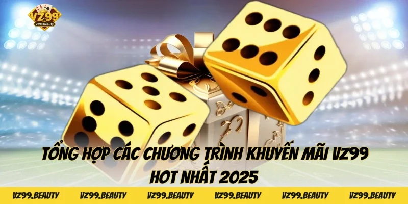 Tổng hợp các chương trình khuyến mãi VZ99 hot nhất 2025