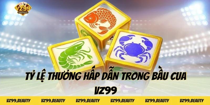 Tỷ lệ thưởng hấp dẫn trong Bầu cua VZ99