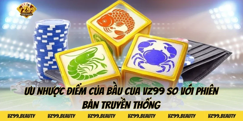 Ưu nhược điểm của Bầu cua VZ99 so với phiên bản truyền thống
